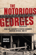 The Notorious Georges: Crime and Community in British Columbia's Northern Interior, 1905-25