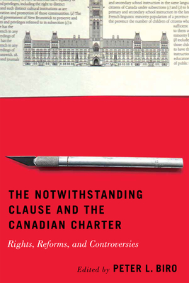 The Notwithstanding Clause and the Canadian Charter: Rights, Reforms, and Controversies - Biro, Peter L (Editor)