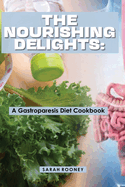The Nourishing Delights: A Gastroparesis Diet Cookbook