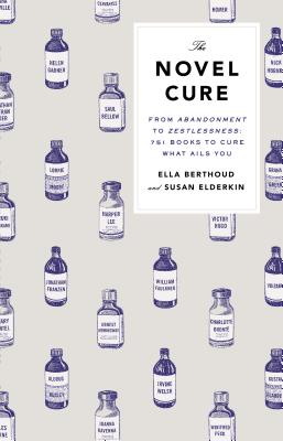 The Novel Cure: From Abandonment to Zestlessness: 751 Books to Cure What Ails You - Berthoud, Ella, and Elderkin, Susan