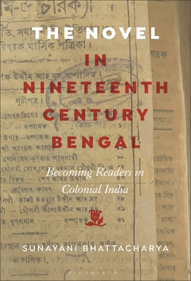 The Novel in Nineteenth-Century Bengal: Becoming Readers in Colonial India - Bhattacharya, Sunayani