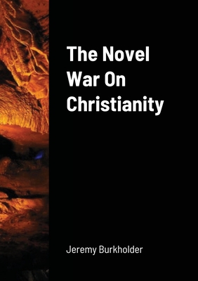 The Novel War on Christianity - Burkholder, Jeremy