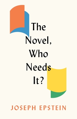 The Novel, Who Needs It? - Epstein, Joseph