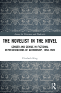 The Novelist in the Novel: Gender and Genius in Fictional Representations of Authorship, 1850-1949