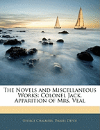 The Novels and Miscellaneous Works: Colonel Jack. Apparition of Mrs. Veal - Chalmers, George, and Defoe, Daniel