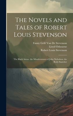 The Novels and Tales of Robert Louis Stevenson: The Black Arrow. the Misadventures of John Nicholson. the Body-Snatcher - Stevenson, Robert Louis, and Henley, William Ernest, and Colvin, Sidney