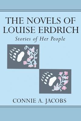 The Novels of Louise Erdrich: Stories of Her People - Delaney Hoffman, Elizabeth, and Nelson, Malcolm A, and Jacobs, Connie