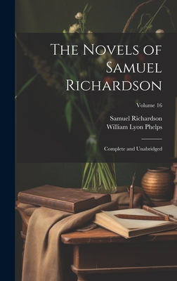 The Novels of Samuel Richardson: Complete and Unabridged; Volume 16 - Phelps, William Lyon, and Richardson, Samuel