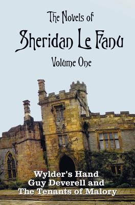 The Novels of Sheridan Le Fanu, Volume One, including (complete and unabridged: Wylder's Hand, Guy Deverell and The Tenants of Malory - Le Fanu, Sheridan