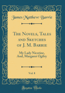 The Novels, Tales and Sketches of J. M. Barrie, Vol. 8: My Lady Nicotine, And, Margaret Ogilvy (Classic Reprint)