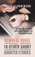 The Nowhere Novel & 18 Other Short and Shorter Stories: For Those Who Like Stories with Complex Characters and Unexpected Outcomes.