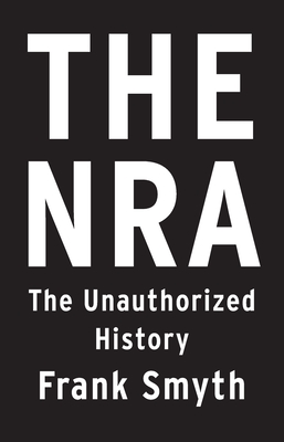 The Nra: The Unauthorized History - Smyth, Frank