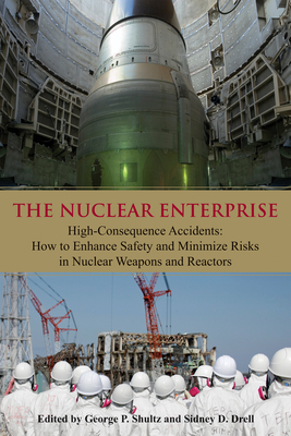 The Nuclear Enterprise: High-Consequence Accidents: How to Enhance Safety & Minimize Risks in Nuclear Weapons & Reactors Volume 626 - Drell, Sidney D (Editor), and Shultz, George P (Editor)
