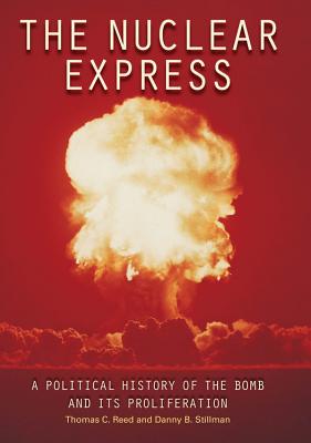 The Nuclear Express: A Political History of the Bomb and Its Proliferation - Reed, Thomas, and Stillman, Danny