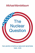 The Nuclear Question: The United States and Nuclear Weapons, 1946 1976