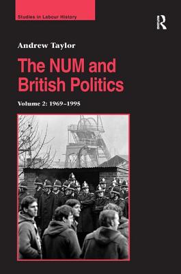 The Num and British Politics: Volume 2: 1969-1995 - Taylor, Andrew