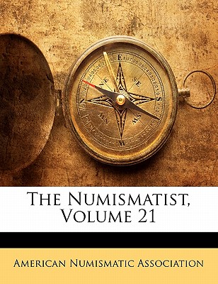 The Numismatist, Volume 21 - American Numismatic Association (Creator)