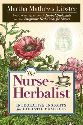 The Nurse-Herbalist: Integrative Insights for Holistic Practice - Libster, Martha Mathews, and Smith, Marlaine C, PhD, RN, Faan (Foreword by)