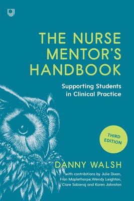 The Nurse Mentor's Handbook: Supporting Students in Clinical Practice 3e - Walsh, Danny