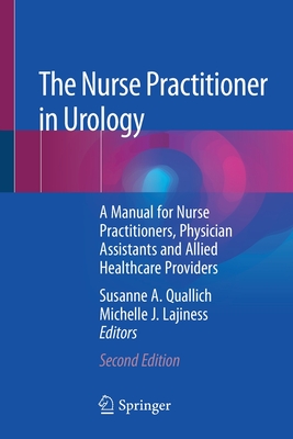 The Nurse Practitioner in Urology: A Manual for Nurse Practitioners, Physician Assistants and Allied Healthcare Providers - Quallich, Susanne A (Editor), and Lajiness, Michelle J (Editor)