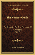 The Nursery Guide: Or Remarks on the Conduct of a Nursery (1822)