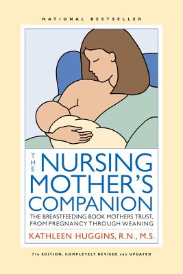 The Nursing Mother's Companion - 7th Edition: The Breastfeeding Book Mothers Trust, from Pregnancy Through Weaning - Huggins, Kathleen, RN, MS
