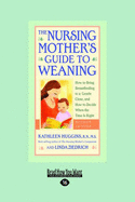 The Nursing Mother's Guide to Weaning: How to Bring Breastfeeding to a Gentle Close and How to Decide When the Time Is Right - Huggins, Kathleen