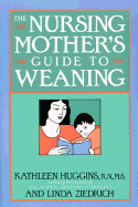 The Nursing Mother's Guide to Weaning - Huggins, Kathleen, RN, MS, and Ziedrich, Linda