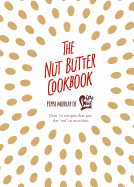 The Nut Butter Cookbook: Over 70 Recipes That Put the 'Nut' in Nutrition