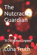 The Nutcracker Guardian: "A Christmas Legend"