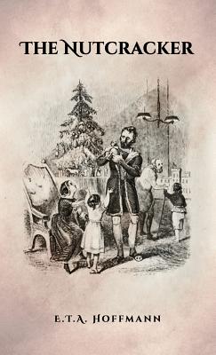 The Nutcracker: The Original 1853 Edition With Illustrations - Hoffmann, E T a, and Simon, St (Translated by)