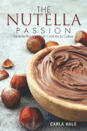The Nutella Passion: Nutella Recipes from Cookies to Cakes