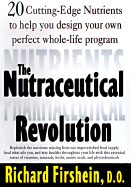 The Nutraceutical Revolution: 20 Cutting-Edge Nutrients to Help You Design Your Own Perfect Whole-Life Program