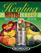 The Nutribullet Healing Recipe Book: 200 Health Boosting Nutritious and Therapeutic Blast and Smoothie Recipes