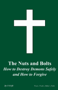 The Nuts and Bolts How to Destroy Demons Safely and How to Forgive: The Nuts and Bolts