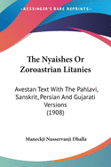 The Nyaishes Or Zoroastrian Litanies: Avestan Text With The Pahlavi, Sanskrit, Persian And Gujarati Versions (1908)