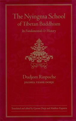 The Nyingma School of Tibetan Buddhism: Its Fundamentals and History - Dudjom, and Dorje, Gyurme (Editor), and Kapstein, Matthew (Editor)