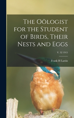 The Ologist for the Student of Birds, Their Nests and Eggs; v. 32 1915 - Lattin, Frank H