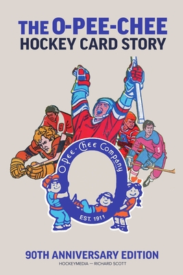 The O-Pee-Chee Hockey Card Story: 90th Anniversary Edition - Scott, Richard