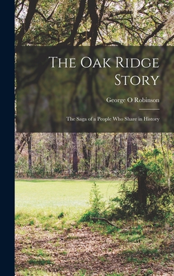 The Oak Ridge Story; the Saga of a People who Share in History - Robinson, George O