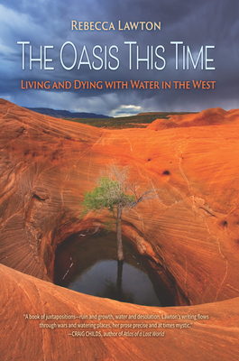 The Oasis This Time: Living and Dying with Water in the West - Lawton, Rebecca