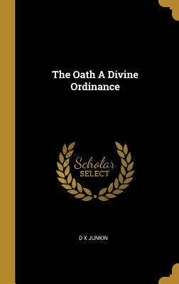 The Oath A Divine Ordinance - Junkin, D X