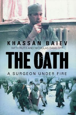 The Oath: A Surgeon Under Fire - Baiev, Khassan, Dr., and Daniloff, Ruth