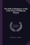 The Oath of Allegiance: A Tale of the Times of Philip the Second: 1