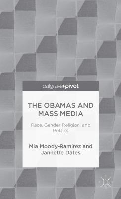 The Obamas and Mass Media: Race, Gender, Religion, and Politics - Moody-Ramirez, Mia, and Dates, Jannette