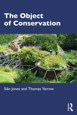 The Object of Conservation: An Ethnography of Heritage Practice - Jones, Sin, and Yarrow, Thomas