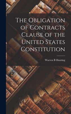 The Obligation of Contracts Clause of the United States Constitution - Hunting, Warren B