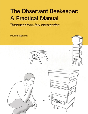 The Observant Beekeeper: Treatment free, low intervention - Honigmann, Paul