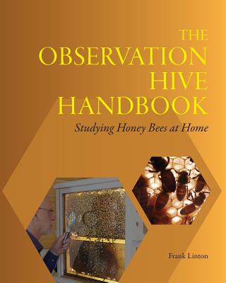 The Observation Hive Handbook: Studying Honey Bees at Home - Linton, Frank, and Collison, Clarence H (Foreword by)