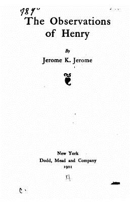 The observations of Henry - Jerome, Jerome K